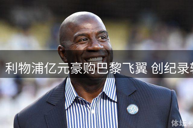 利物浦亿元豪购巴黎飞翼 创纪录转会费引爆夏窗
